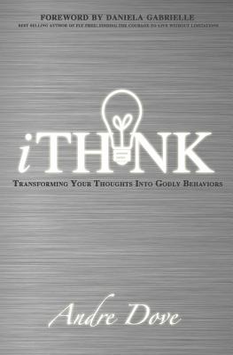 iThink: Transforming Your Thoughts Into Godly Behaviors - Gabrielle, Daniela (Foreword by), and Dove, Andre