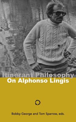 Itinerant Philosophy: On Alphonso Lingis - Sparrow, Tom (Editor), and George, Bobby