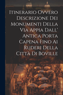 Itinerario Ovvero Descrizione Dei Monumenti Della Via Appia Dall' Antica Porta Capena Fino Ai Ruderi Della Citt Di Boville