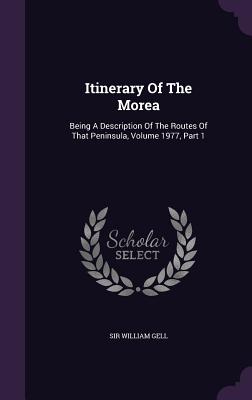 Itinerary Of The Morea: Being A Description Of The Routes Of That Peninsula, Volume 1977, Part 1 - Gell, William, Sir