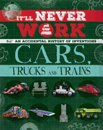 It'll Never Work: Cars, Trucks and Trains: An Accidental History of Inventions