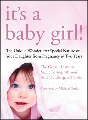 It's a Baby Girl!: The Unique Wonder and Special Nature of Your Daughter from Pregnancy to Two Years - Institute, The Gurian, and Bering, Stacie, and Goldberg, Adie