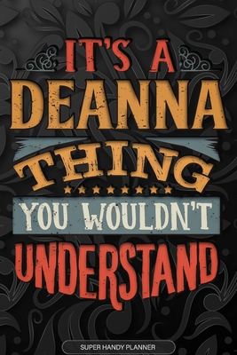 It's A Deanna Thing You Wouldn't Understand: Deanna Name Planner With Notebook Journal Calendar Personal Goals Password Manager & Much More, Perfect Gift For Deanna - Name Planners, Maria