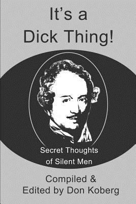 It's a Dick Thing!: Secret Thoughts of Silent Men - Koberg, Don