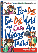 It's a Dog Eat Dog World and Cats Are Waiting Tables: 100 Clever, Funny, and Insightful Lessons for Life