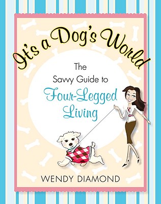 It's a Dog's World: The Savvy Guide to Four-Legged Living - Diamond, Wendy