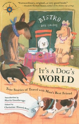 It's a Dog's World: True Stories of Travel with Man's Best Friend - Hunsicker, Christine (Editor), and Goodavage, Maria (Introduction by)