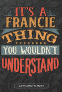 It's A Francie Thing You Wouldn't Understand: Francie Name Planner With Notebook Journal Calendar Personal Goals Password Manager & Much More, Perfect Gift For Francie