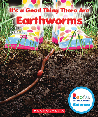 It's a Good Thing There Are Earthworms (Rookie Read-About Science: It's a Good Thing...) - Shepherd, Jodie