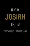 It's A Josiah Thing, You Wouldn't Understand: Personalized Notebook Journal With Name Blank Lined Customized Diary Logbook Gifts