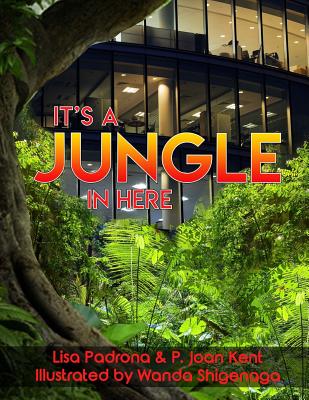 It's a Jungle in Here - Padrona, Lisa, and Kent, P Joan, and Shigenaga, Wanda (Illustrator)