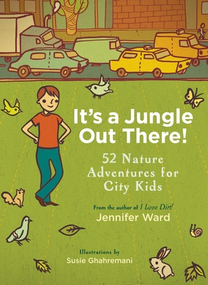 It's a Jungle Out There!: 52 Nature Adventures for City Kids - Ward, Jennifer