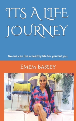 Its a Life Journey: No one can live a healthy life for you but you. - Bassey, Emem