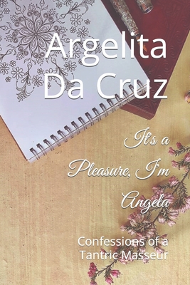 It's a Pleasure, I'm Angela: Confessions of a Tantric Masseur - Istomina, Anna (Photographer), and Da Cruz, Argelita