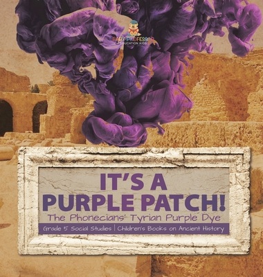 Its a Purple Patch!: Phoenicians Tyrian Purple Dye Grade 5 Social Studies Children's Books on Ancient History - Baby Professor