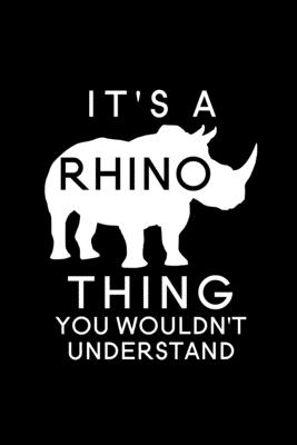 It's A Rhino Thing You Wouldn't Understand: Blank Lined Journal Notebook, 6" x 9", Rhino journal, Rhino notebook, Ruled, Writing Book, Notebook for Rhino lovers, World Rhino Day Gifts - Nova, Booki