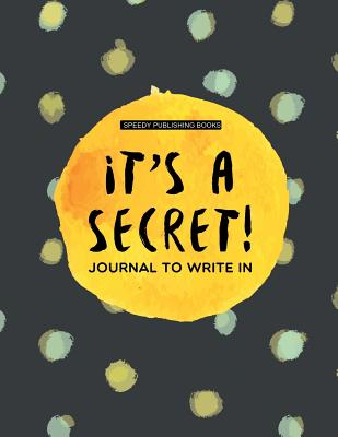 It's a Secret!: Journal To Write In - Speedy Publishing Books