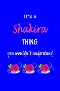 It's A Shakira Thing You Wouldn't Understand: Shakira First Name Personalized Journal 6x9 Notebook, Wide Ruled (Lined) blank pages Funny Cover for Girls and Women with Pink Name, Roses, on Blue