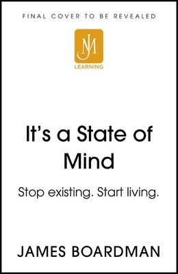 It's a State of Mind: Stop existing. Start living. - Boardman, James