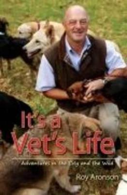 It's a Vet's Life: Adventures in the City and the Wild - Aronson, Roy