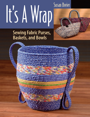 It's a Wrap: Sewing Fabric Purses, Baskets, and Bowls - Breier, Susan