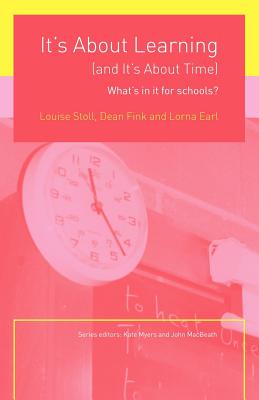 It's About Learning (and It's About Time): What's in it for Schools? - Stoll, Louise, and Fink, Dean, and Earl, Lorna