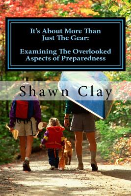 It's About More Than Just The Gear: Examining the overlooked aspects of preparedness - Powers, David (Introduction by), and Clay, Shawn