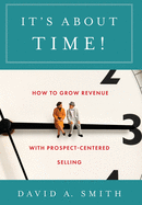 It's About Time!: How to Grow Revenue with Prospect-Centered Selling