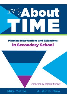 It's about Time [Secondary]: Planning Interventions and Extensions in Secondary School - Mattos, Mike (Editor), and Buffum, Austin (Editor)