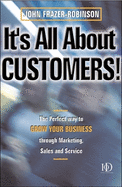 It's All about Customers: The Perfect Way to Grow Your Customers Through Marketing, Sales and Service