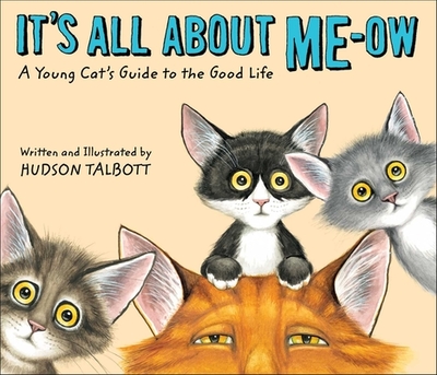 It's All about Me-Ow: A Young Cat's Guide to the Good Life - Talbott, Hudson