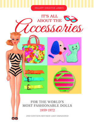 It's All About the Accessories for the World's Most Fashionable Dolls, 1959-1972 - James, Hillary Shilkitus