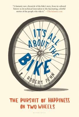 It's All about the Bike: The Pursuit of Happiness on Two Wheels - Penn, Robert