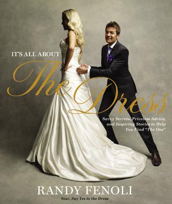 It's All about the Dress: Savvy Secrets, Priceless Advice, and Inspiring Stories to Help You Find the One - Fenoli, Randy