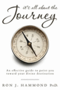 It's All about the Journey: An Effective Guide to Point You Toward Your Divine Destination - Hammond, Ron J