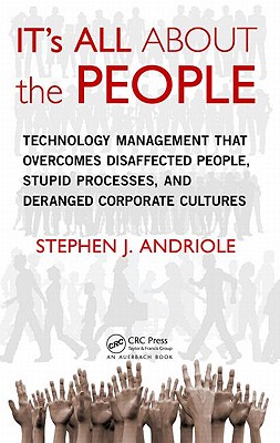 IT's All about the People: Technology Management That Overcomes Disaffected People, Stupid Processes, and Deranged Corporate Cultures - Andriole, Stephen J