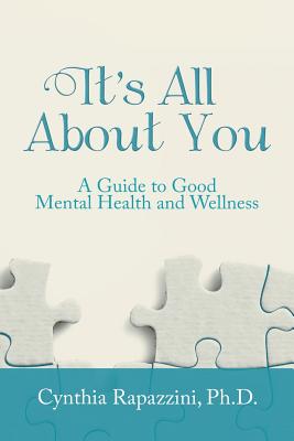 It's All About You: A Guide to Good Mental Health and Wellness - Rapazzini, Cynthia