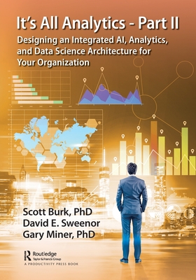 It's All Analytics - Part II: Designing an Integrated Ai, Analytics, and Data Science Architecture for Your Organization - Burk, Scott, and Sweenor, David, and Miner, Gary