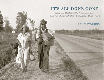 It's All Done Gone: Arkansas Photographs from the Farm Security Administration Collection, 1935-1943 - Watkins, Patsy