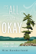 It's All Gonna Be Okay: From Mad & Sad To Calm & Confident