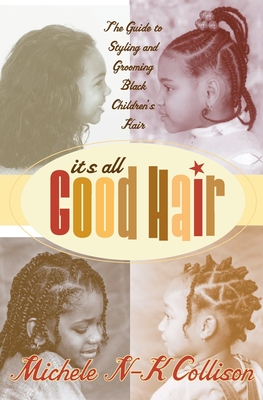 It's All Good Hair: The Guide to Styling and Grooming Black Children's Hair - Collison, Michele N-K