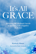 It's All Grace: Surviving My Husband's Suicide to Sparkling Like a Sapphire in the Sun