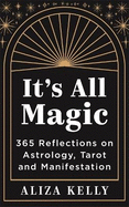 It's All Magic: 365 Reflections on Astrology, Tarot and Manifestation