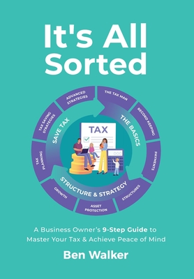 It's All Sorted: A Business Owner's 9-Step Guide to Master Your Tax & Achieve Peace of Mind - Walker, Ben