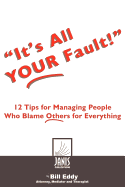It's All Your Fault!, 12 Tips for Managing People Who Blame Others for Everything