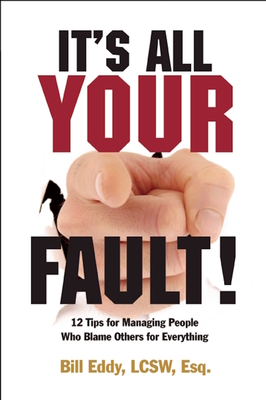 It's All Your Fault!: 12 Tips for Managing People Who Blame Others for Everything - Eddy, Bill