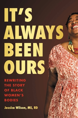 It's Always Been Ours: Rewriting the Story of Black Women's Bodies - Wilson, Jessica
