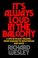 It's Always Loud in the Balcony: A Life in Black Theater, from Harlem to Hollywood and Back