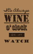 It's Always Wine O'clock on My Watch: Wine Tasting Journal / Diary / Notebook