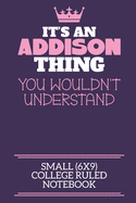 It's An Addison Thing You Wouldn't Understand Small (6x9) College Ruled Notebook: A cute notebook or notepad to write in for any book lovers, doodle writers and budding authors!